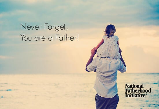 never_forget_you_are_a_father national fatherhood initiative