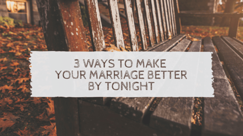 3_Ways_to_Make_Your_MARRIAGE_Better_By_Tonight.png