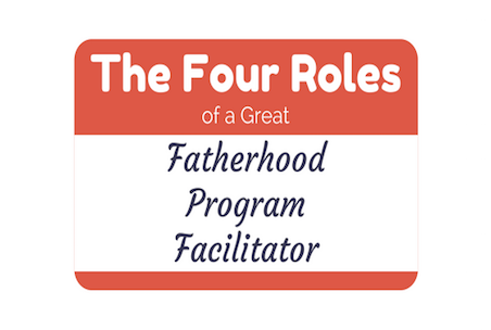 The_Four_Roles_of_a_Great_Fatherhood_Program_Facilitator_452.png