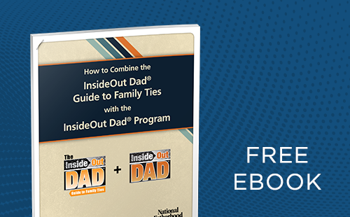 How to Combine the InsideOut Dad® Guide to Family Ties with the InsideOut Dad® Program