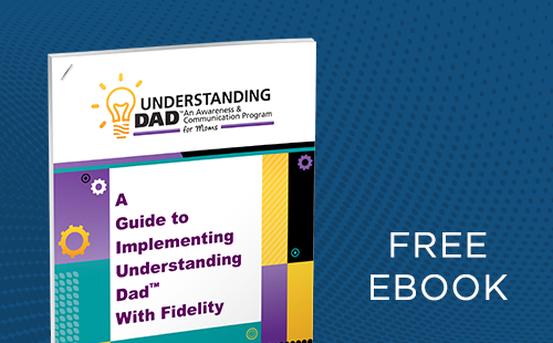 A Guide to Implementing Understanding Dad™ with Fidelity